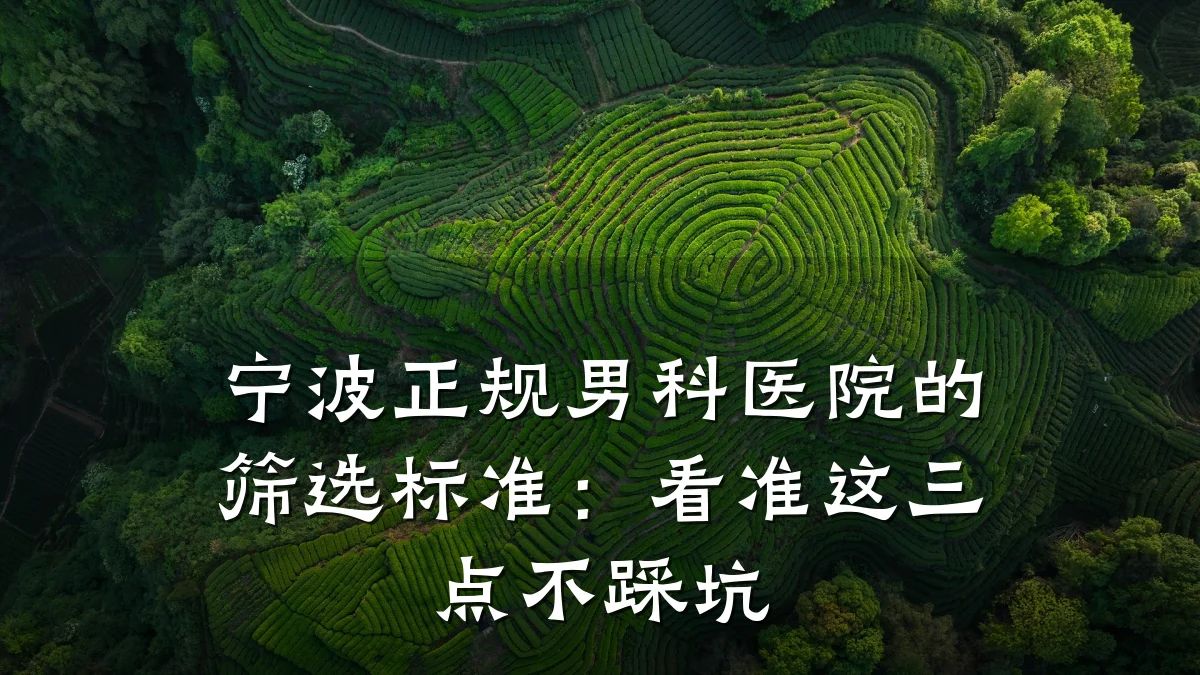 宁波正规男科医院的筛选标准:看准这三点不踩坑
