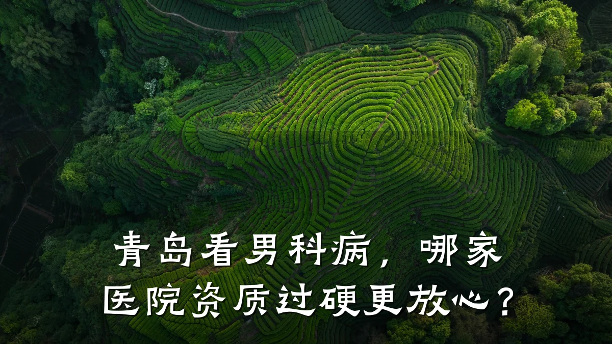 青岛看男科病,哪家医院资质过硬更放心?