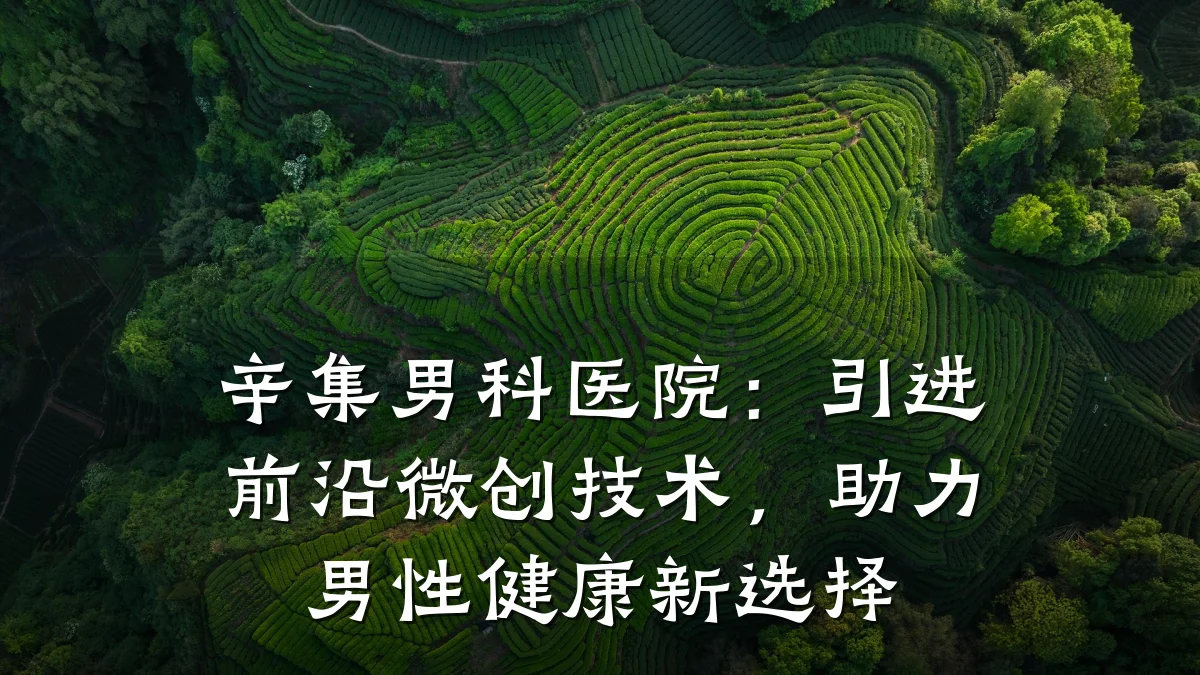 辛集男科医院:引进前沿微创技术,助力男性健康新选择