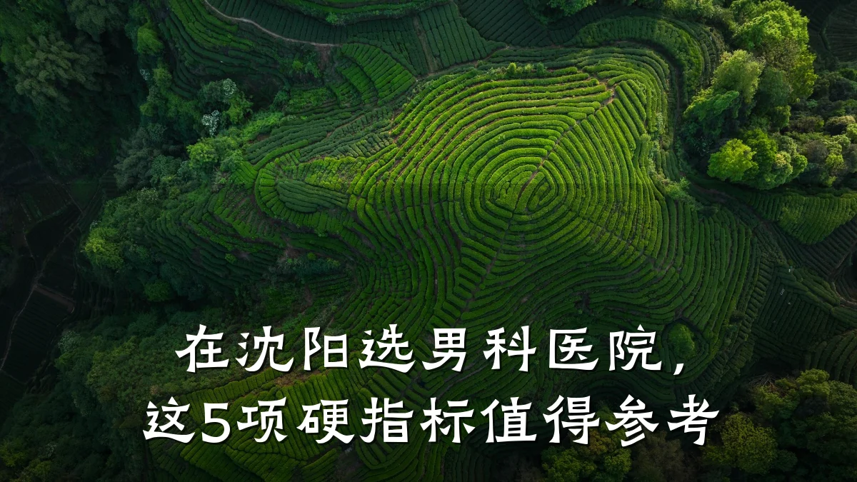 在沈阳选男科医院,这5项硬指标值得参考