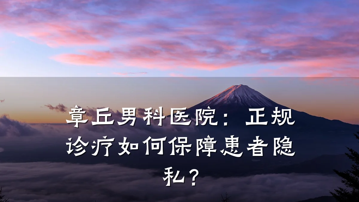 章丘男科医院:正规诊疗如何保障患者隐私?