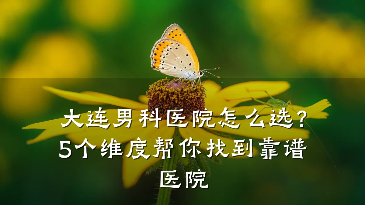 大连男科医院怎么选?5个维度帮你找到靠谱医院