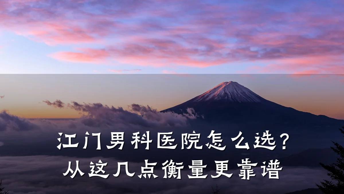 江门男科医院怎么选?从这几点衡量更靠谱