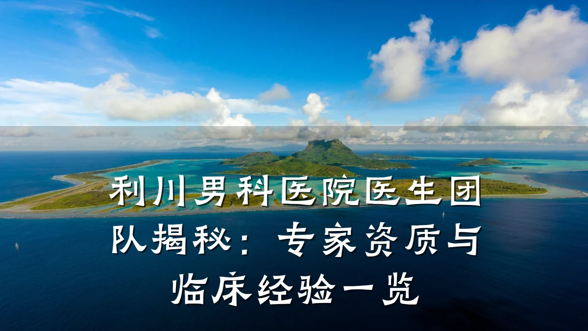 利川男科医院医生团队揭秘:专家资质与临床经验一览