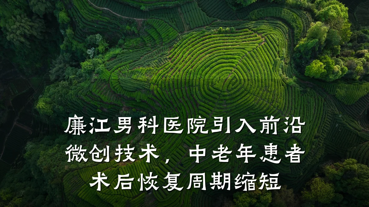 廉江男科医院引入前沿微创技术,中老年患者术后恢复周期缩短