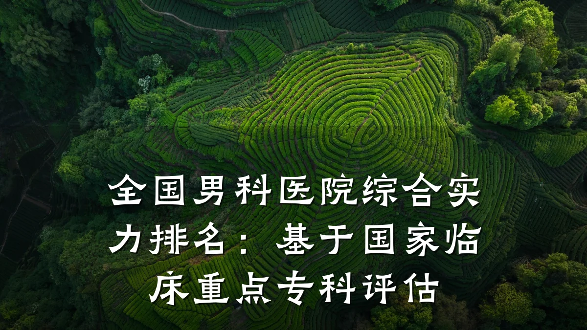 全国男科医院综合实力排名:基于国家临床重点专科评估