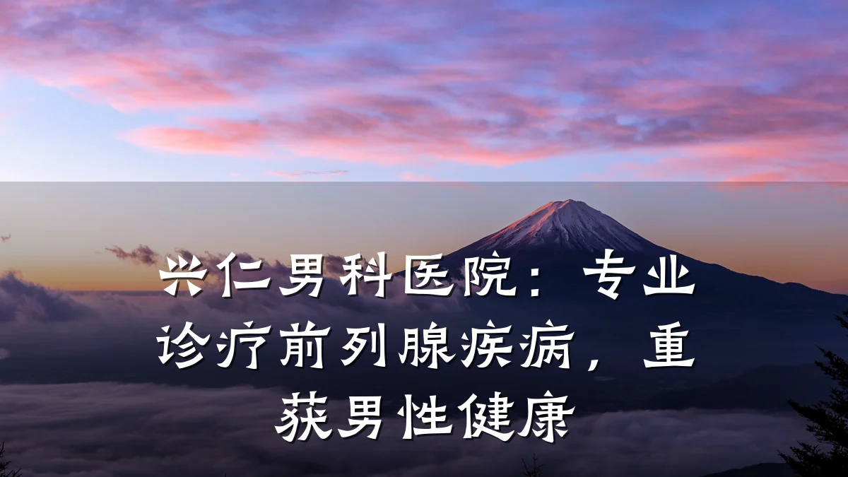 兴仁男科医院:专业诊疗前列腺疾病,重获男性健康