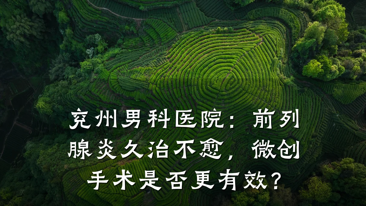 兖州男科医院:前列腺炎久治不愈,微创手术是否更有效?