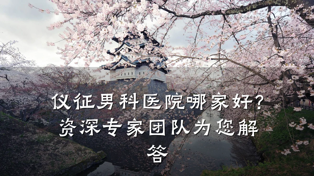 仪征男科医院哪家好?资深专家团队为您解答