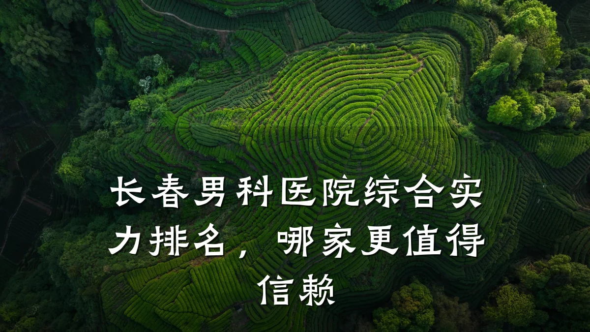 长春男科医院综合实力排名,哪家更值得信赖
