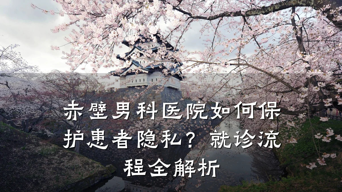 赤壁男科医院如何保护患者隐私?就诊流程全解析