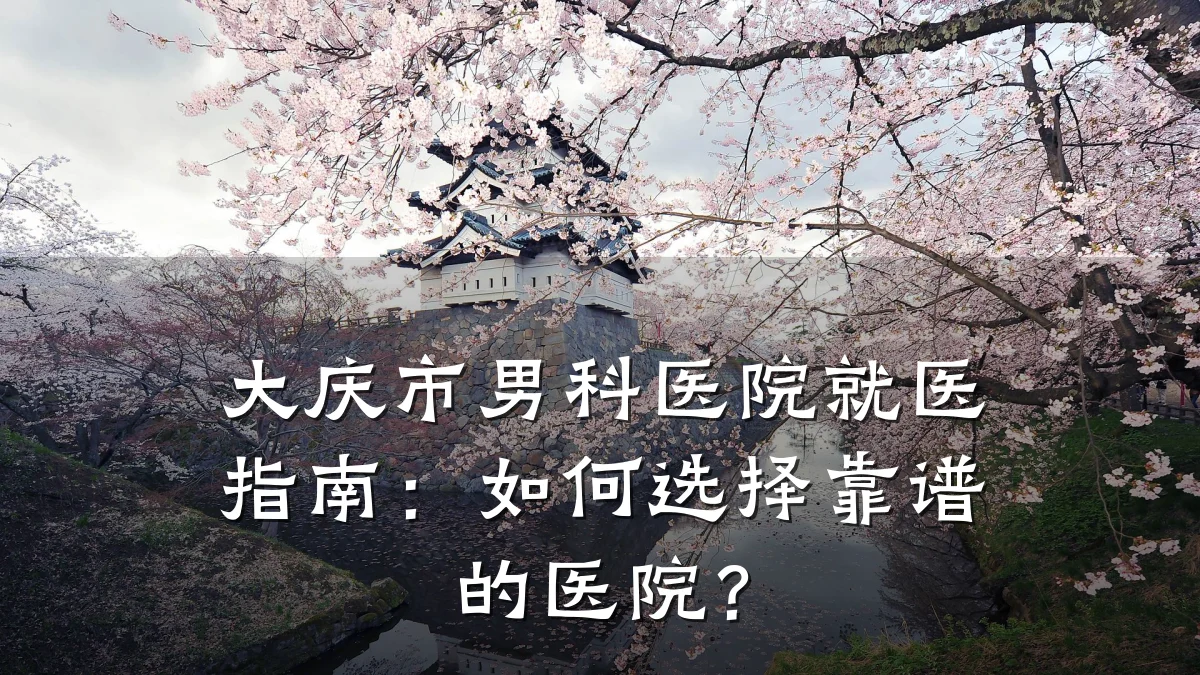 大庆市男科医院就医指南:如何选择靠谱的医院?