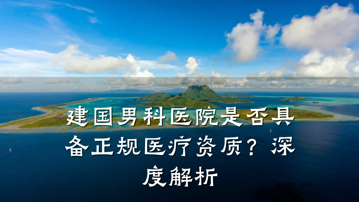 建国男科医院是否具备正规医疗资质?深度解析
