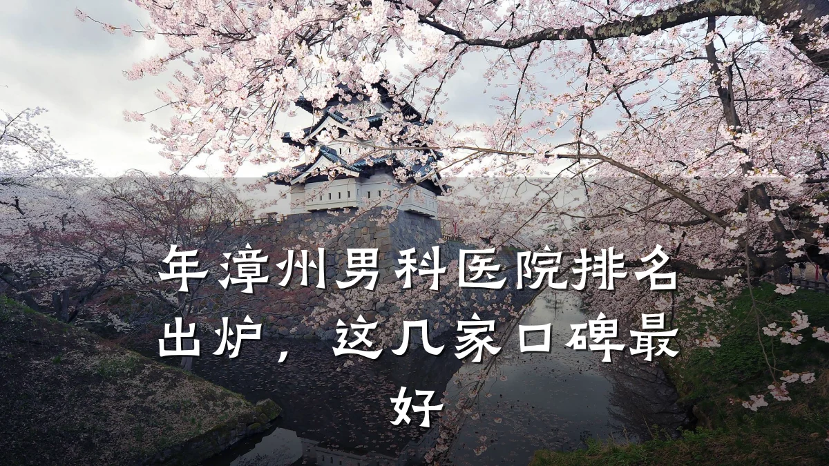 年漳州男科医院排名出炉,这几家口碑最好