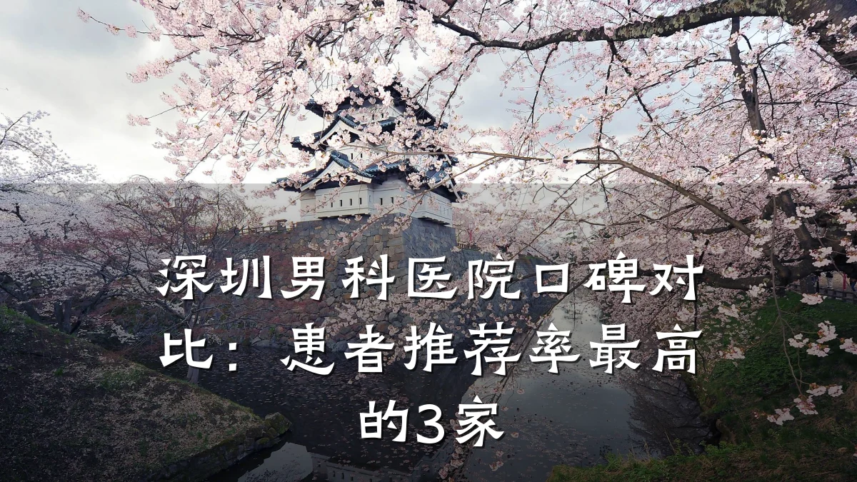 深圳男科医院口碑对比:患者推荐率最高的3家