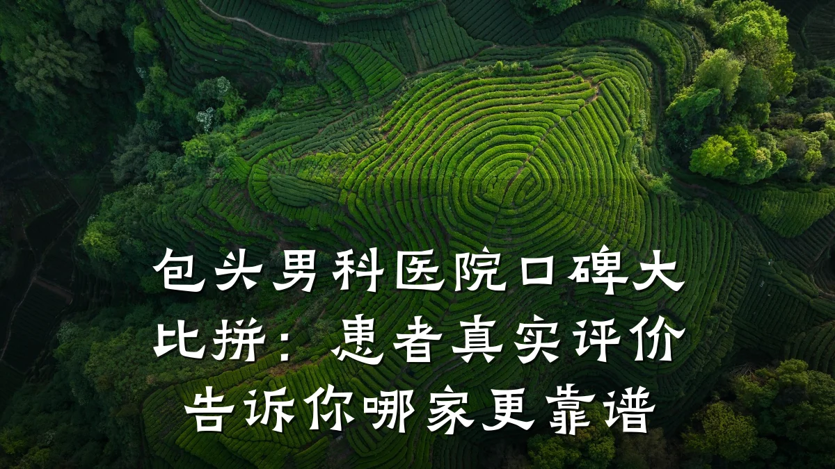 包头男科医院口碑大比拼:患者真实评价告诉你哪家更靠谱