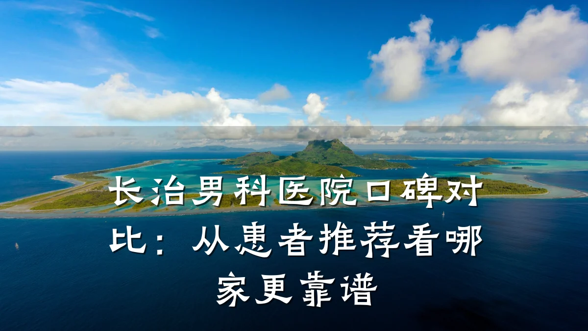长治男科医院口碑对比:从患者推荐看哪家更靠谱