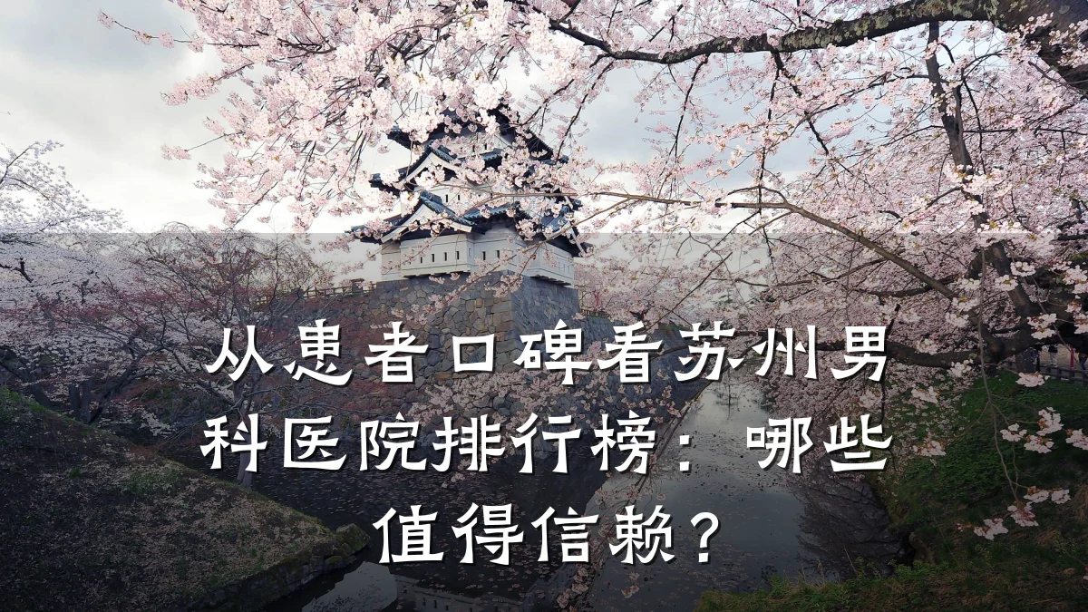 从患者口碑看苏州男科医院排行榜:哪些值得信赖?