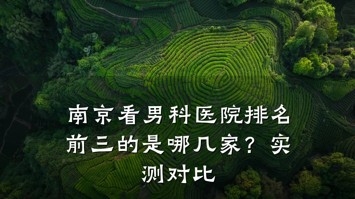南京看男科医院排名前三的是哪几家?实测对比