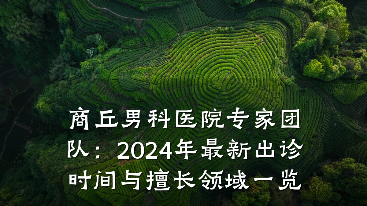 商丘男科医院专家团队:2024年最新出诊时间与擅长领域一览