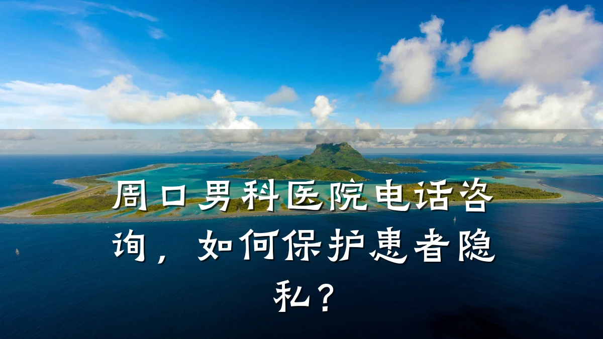 周口男科医院电话咨询,如何保护患者隐私?