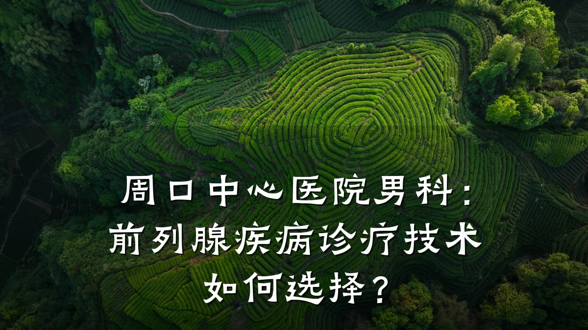 周口中心医院男科:前列腺疾病诊疗技术如何选择?