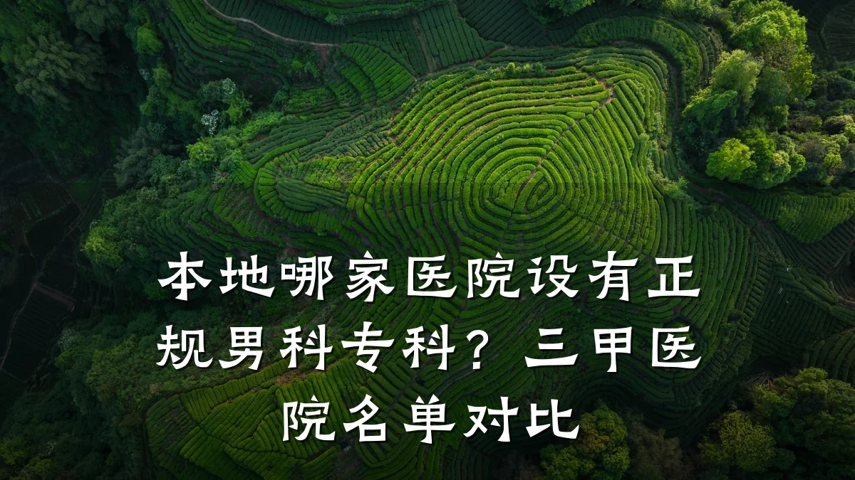本地哪家医院设有正规男科专科?三甲医院名单对比