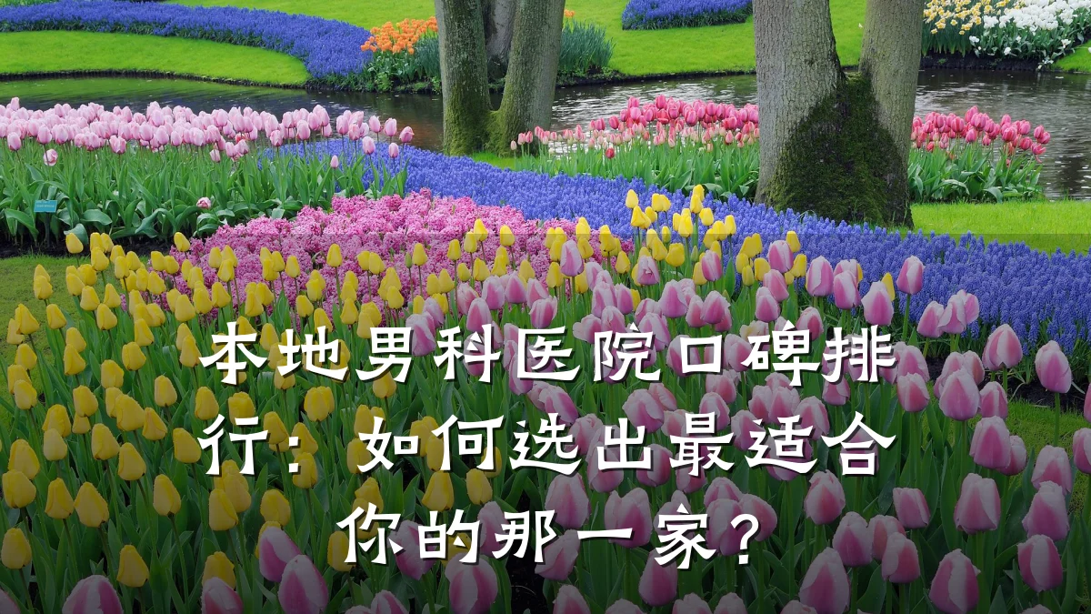 本地男科医院口碑排行:如何选出最适合你的那一家?