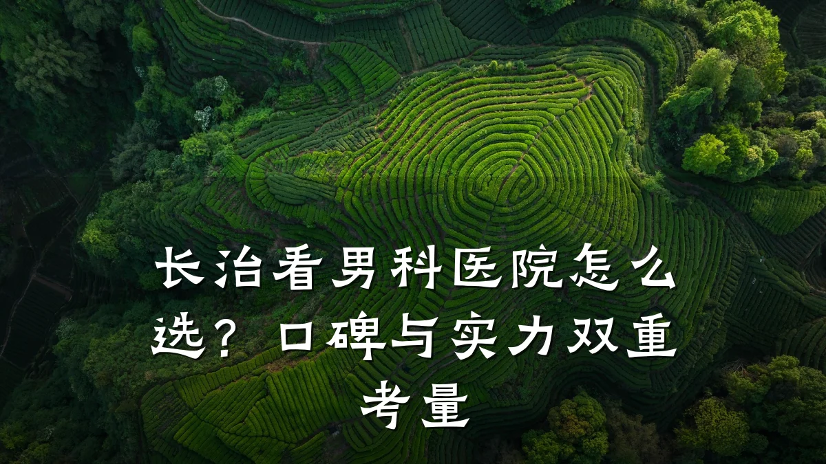 长治看男科医院怎么选?口碑与实力双重考量
