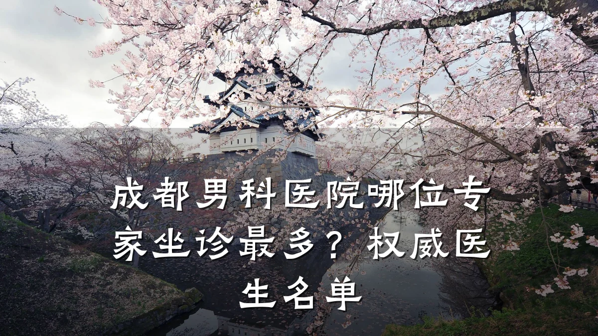 成都男科医院哪位专家坐诊最多?权威医生名单
