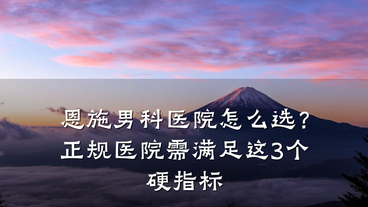 恩施男科医院怎么选?正规医院需满足这3个硬指标