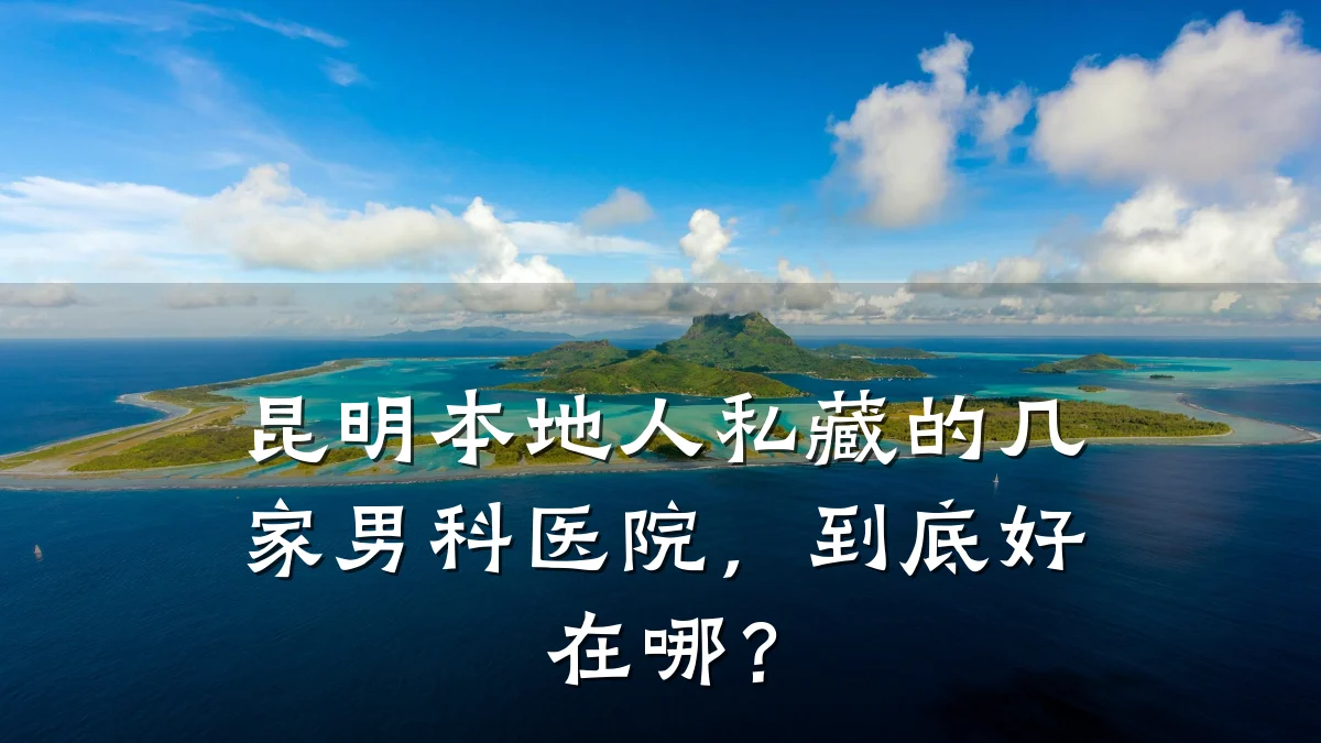 昆明本地人私藏的几家男科医院,到底好在哪?