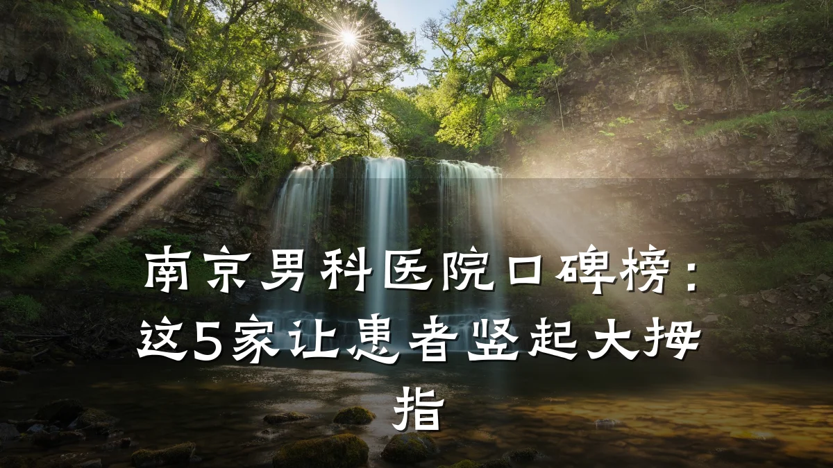 南京男科医院口碑榜:这5家让患者竖起大拇指