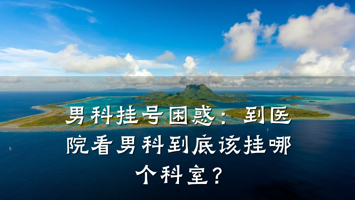 男科挂号困惑:到医院看男科到底该挂哪个科室?