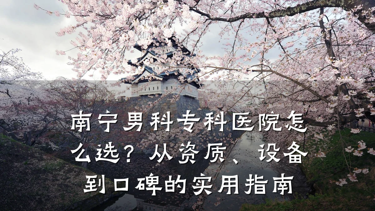 南宁男科专科医院怎么选?从资质、设备到口碑的实用指南