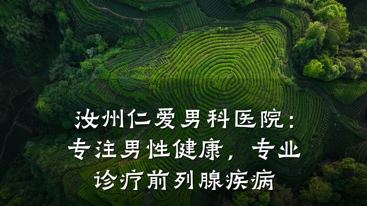 汝州仁爱男科医院:专注男性健康,专业诊疗前列腺疾病