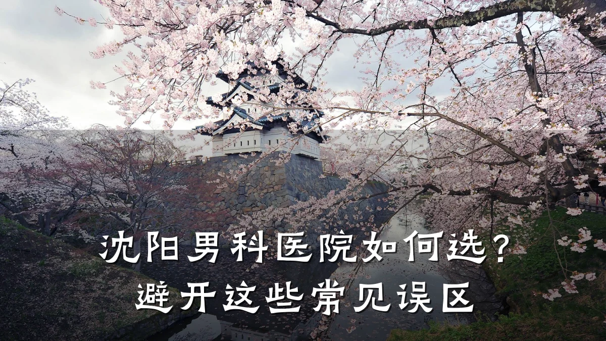 沈阳男科医院如何选?避开这些常见误区
