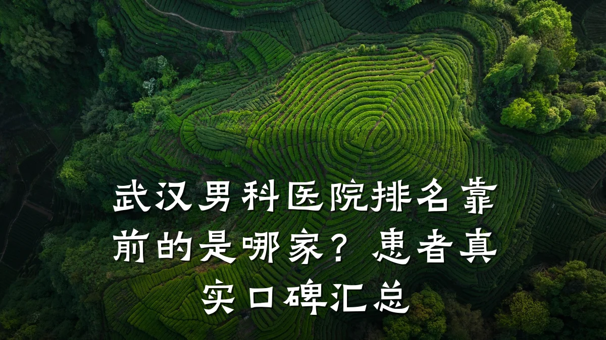 武汉男科医院排名靠前的是哪家?患者真实口碑汇总