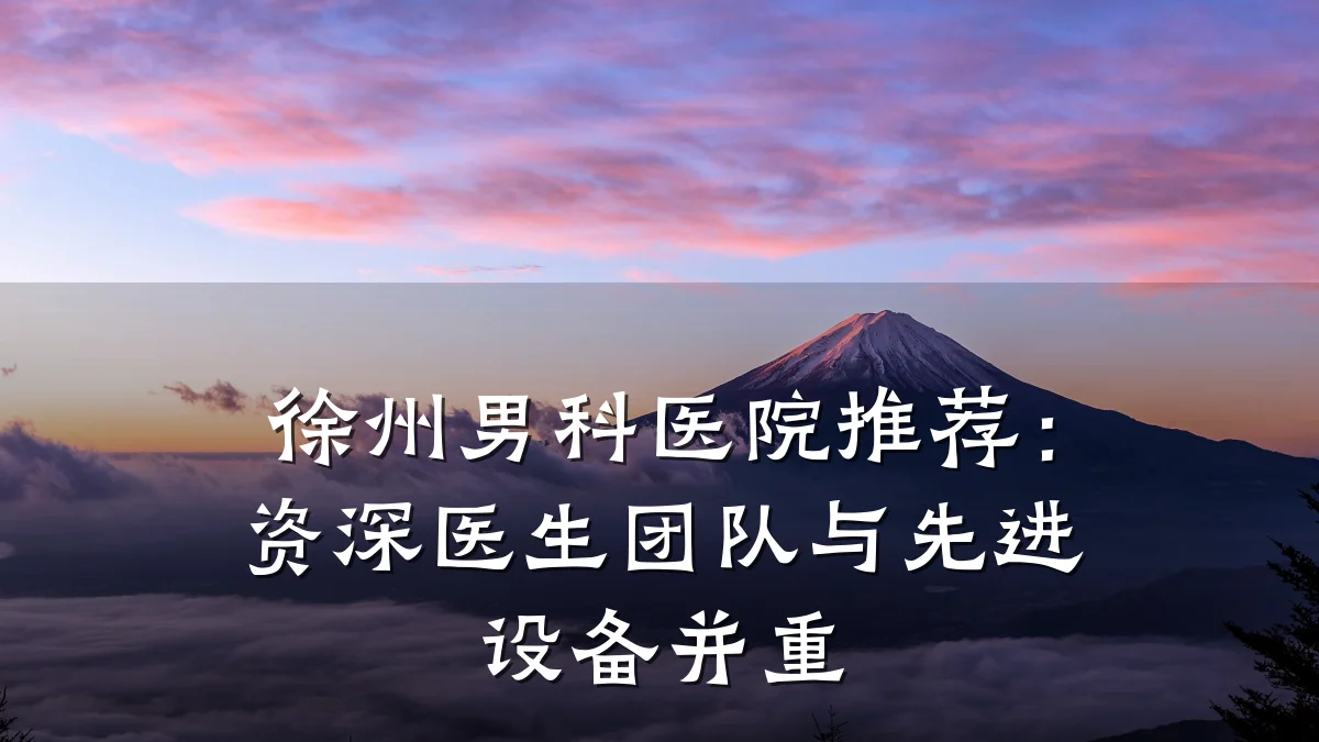 徐州男科医院推荐:资深医生团队与先进设备并重