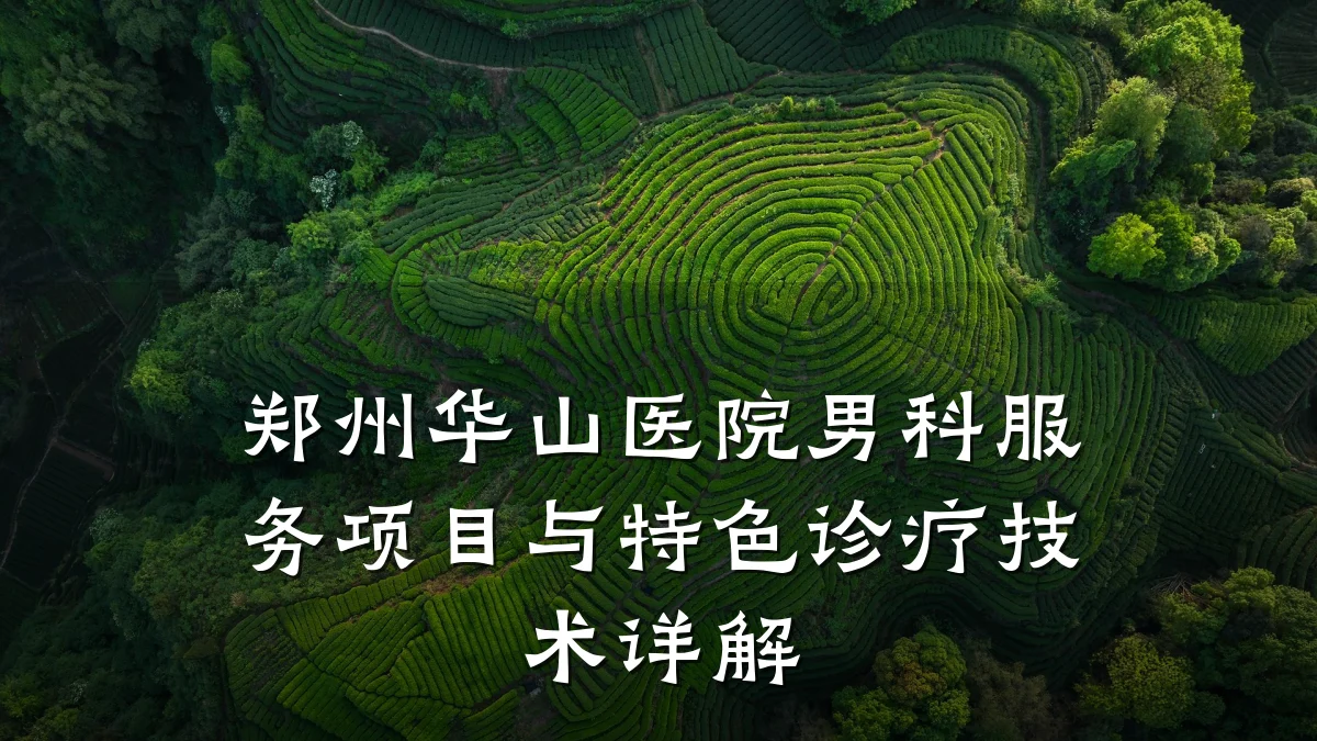 郑州华山医院男科服务项目与特色诊疗技术详解