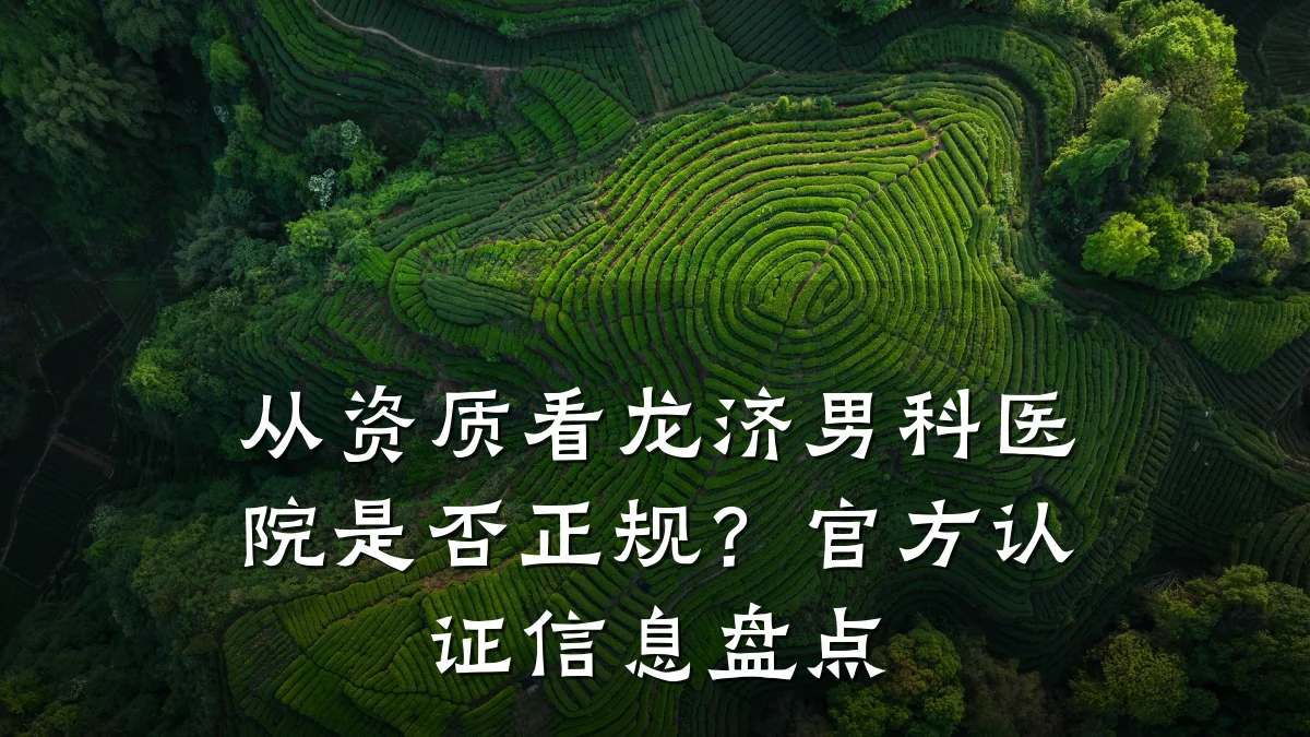从资质看龙济男科医院是否正规?官方认证信息盘点