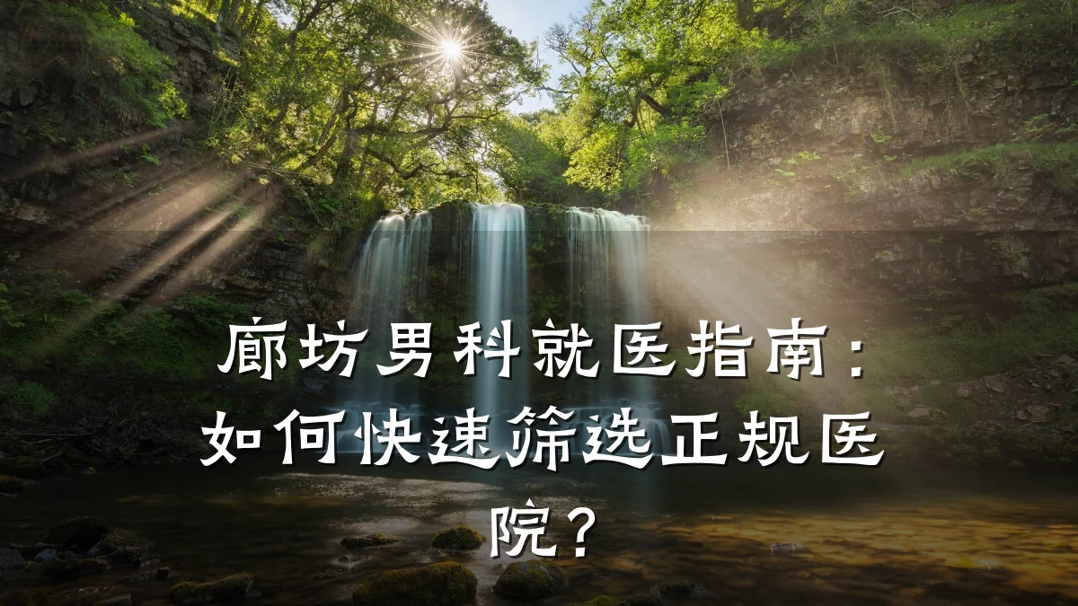 廊坊男科就医指南:如何快速筛选正规医院?