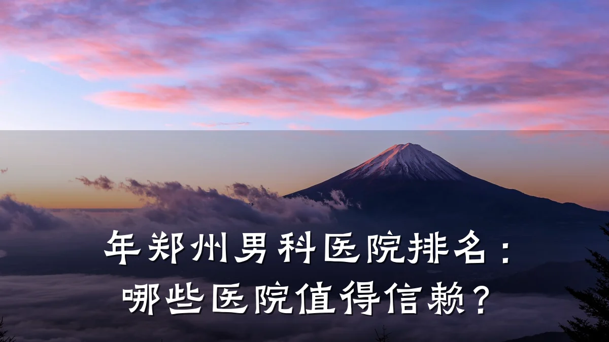 年郑州男科医院排名:哪些医院值得信赖?