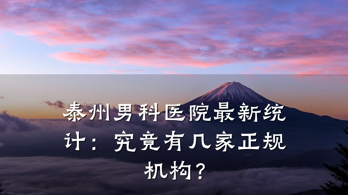 泰州男科医院最新统计:究竟有几家正规机构?