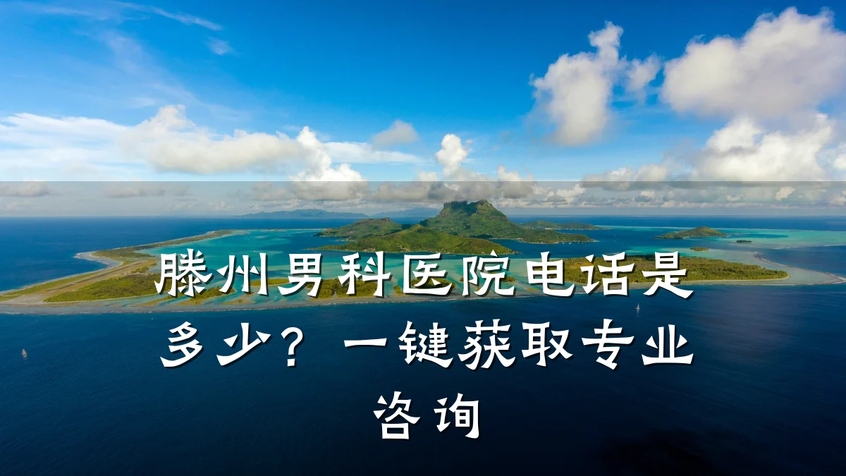 滕州男科医院电话是多少?一键获取专业咨询