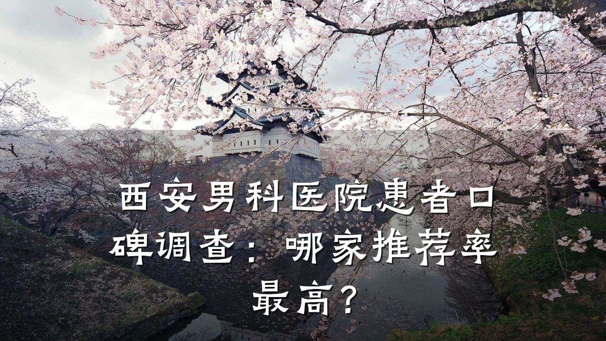 西安男科医院患者口碑调查:哪家推荐率最高?