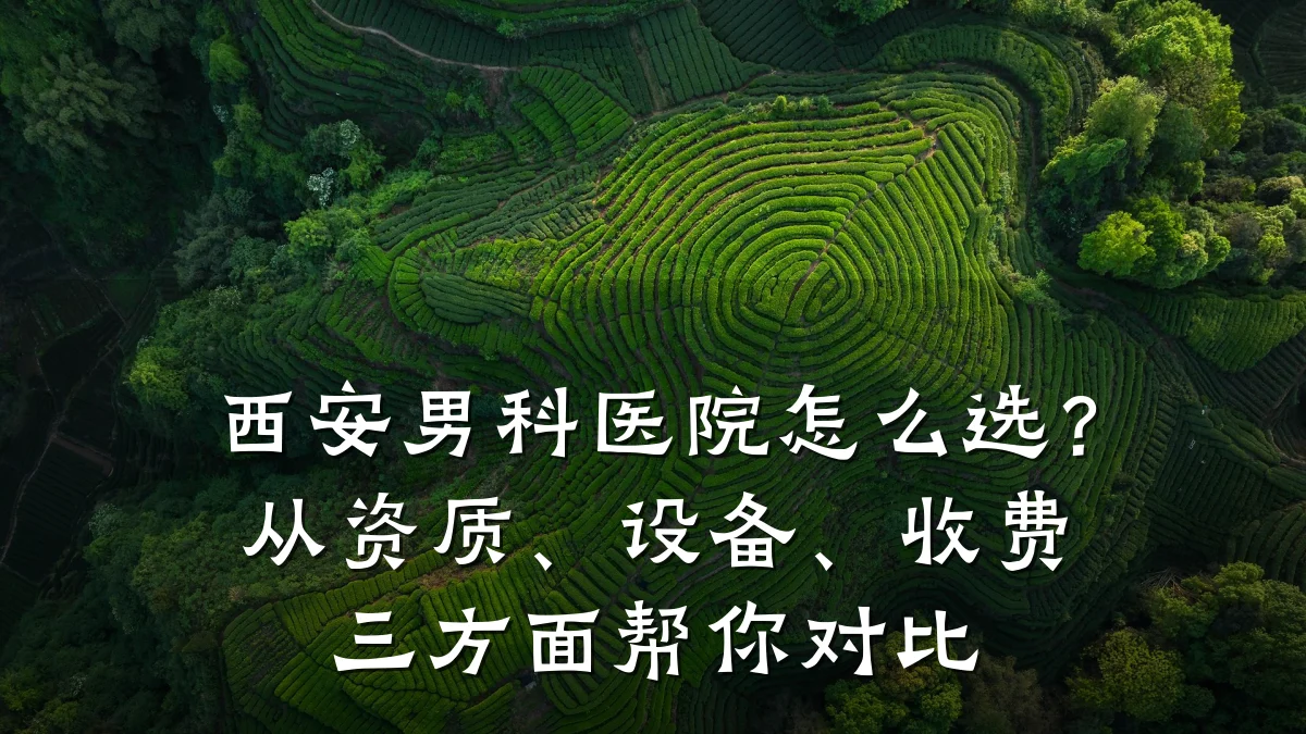 西安男科医院怎么选?从资质、设备、收费三方面帮你对比
